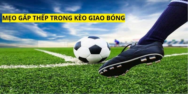 Đánh gấp thếp khi tham gia cùng kèo giao bóng